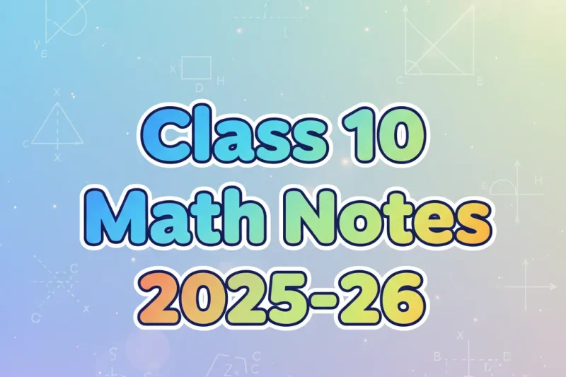 Class 10 math notes – Easy, Clear & Exam-Focused Guide