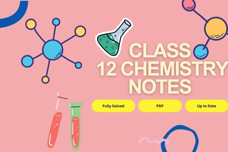Download Class 12 Chemistry Notes – Clear Concepts, High Marks!