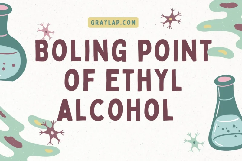 what is boiling point of ethyl alcohol (Ethanol) | Properties & Uses Explained