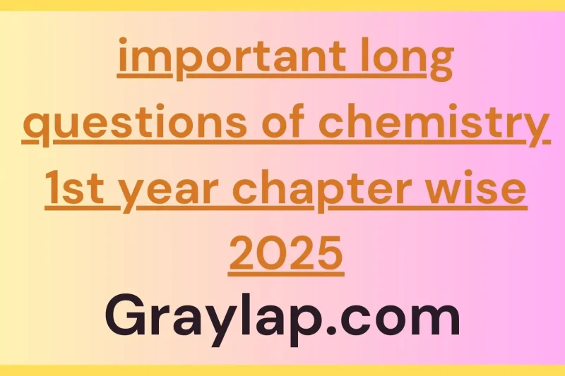 important long questions of chemistry 1st year chapter wise 2025 (Chapter Wise)