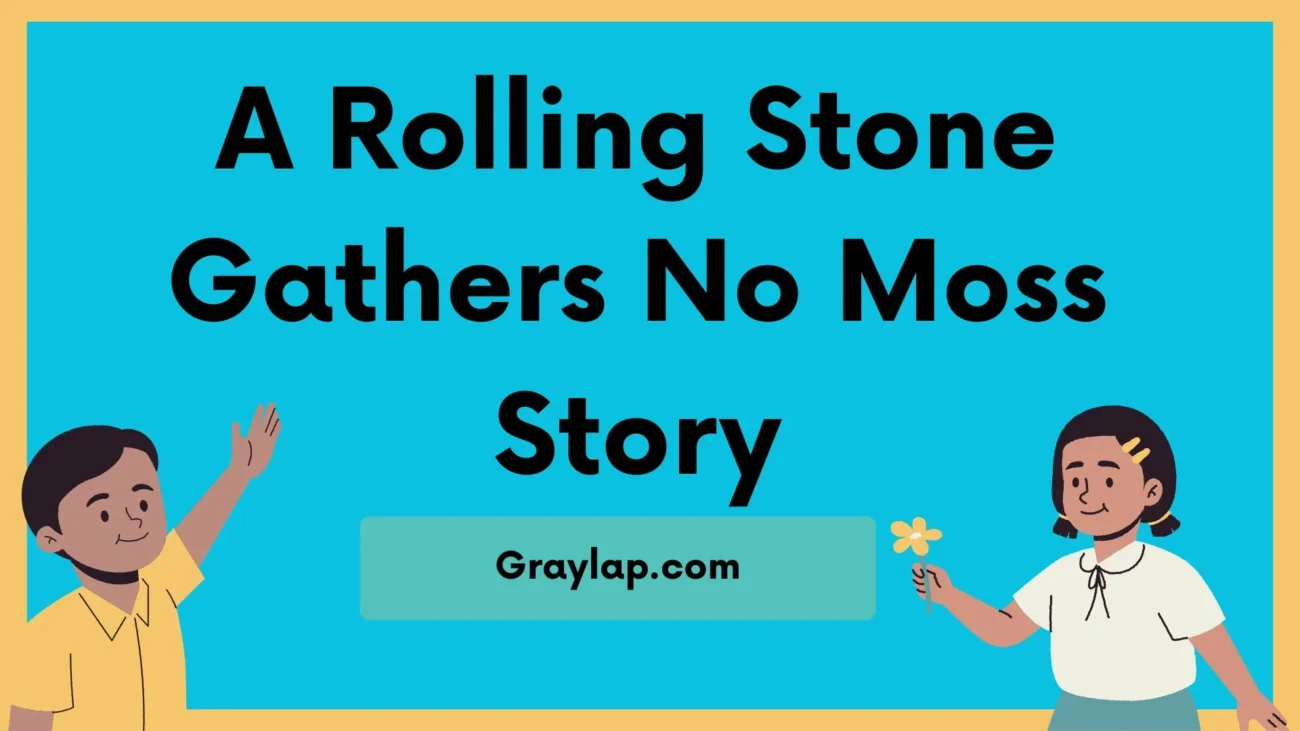 A Rolling Stone Gathers No Moss Story