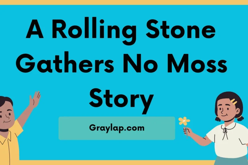 A Rolling Stone Gathers No Moss Story – Moral and Explanation